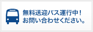 無料送迎バス運行中！お問い合わせください。